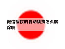 微信授权的自动续费怎么解除啊