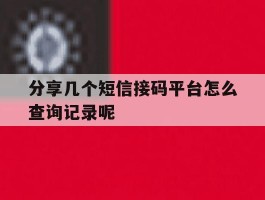 分享几个短信接码平台怎么查询记录呢的简单介绍
