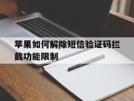 关于苹果如何解除短信验证码拦截功能限制的信息