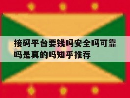 接码平台要钱吗安全吗可靠吗是真的吗知乎推荐的简单介绍