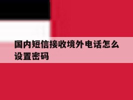 国内短信接收境外电话怎么设置密码