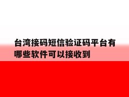 包含台湾接码短信验证码平台有哪些软件可以接收到的词条