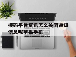 接码平台资讯怎么关闭通知信息呢苹果手机的简单介绍