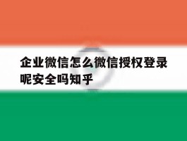 包含企业微信怎么微信授权登录呢安全吗知乎的词条