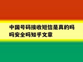包含中国号码接收短信是真的吗吗安全吗知乎文章的词条