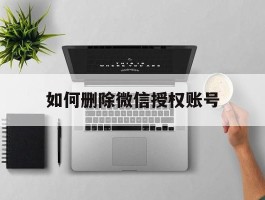 如何删除微信授权账号