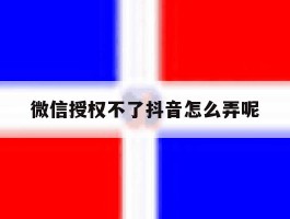 微信授权不了抖音怎么弄呢