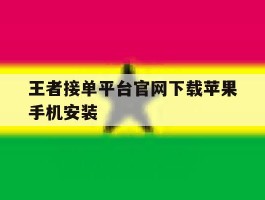 王者接单平台官网下载苹果手机安装