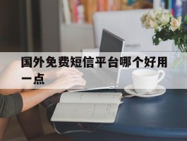 国外免费短信平台哪个好用一点