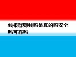 线报群赚钱吗是真的吗安全吗可靠吗