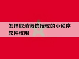 怎样取消微信授权的小程序软件权限