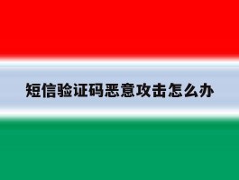 短信验证码恶意攻击怎么办
