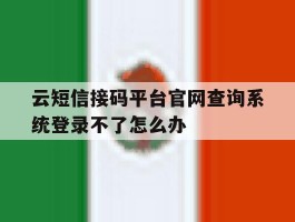 云短信接码平台官网查询系统登录不了怎么办的简单介绍