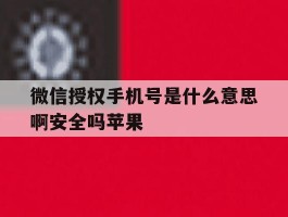 微信授权手机号是什么意思啊安全吗苹果