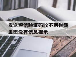 发送短信验证码收不到拦截里面没有信息提示