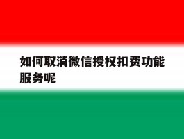 如何取消微信授权扣费功能服务呢
