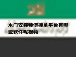 木门安装师傅接单平台有哪些软件呢视频