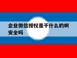 企业微信授权是干什么的啊安全吗