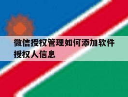 微信授权管理如何添加软件授权人信息的简单介绍