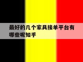 包含最好的几个家具接单平台有哪些呢知乎的词条