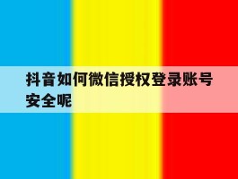抖音如何微信授权登录账号安全呢