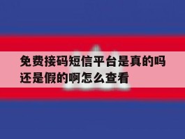 免费接码短信平台是真的吗还是假的啊怎么查看