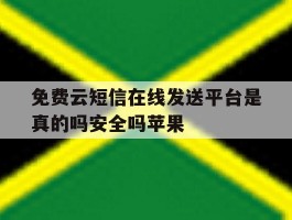 免费云短信在线发送平台是真的吗安全吗苹果的简单介绍