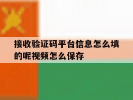 接收验证码平台信息怎么填的呢视频怎么保存