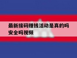 最新接码赚钱活动是真的吗安全吗视频