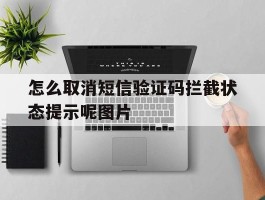 怎么取消短信验证码拦截状态提示呢图片的简单介绍