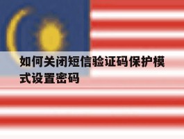 如何关闭短信验证码保护模式设置密码