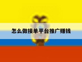 怎么做接单平台推广赚钱