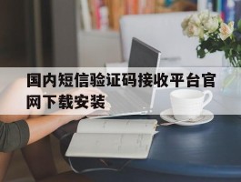 国内短信验证码接收平台官网下载安装的简单介绍