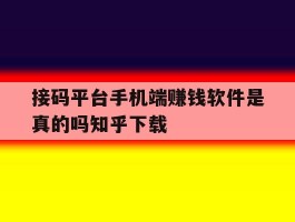 接码平台手机端赚钱软件是真的吗知乎下载的简单介绍