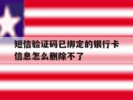 短信验证码已绑定的银行卡信息怎么删除不了