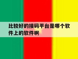 比较好的接码平台是哪个软件上的软件啊的简单介绍