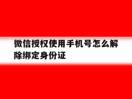 微信授权使用手机号怎么解除绑定身份证