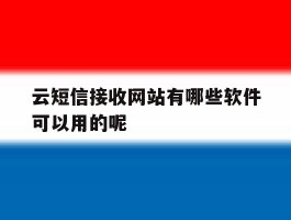 包含云短信接收网站有哪些软件可以用的呢的词条