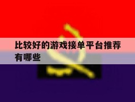 比较好的游戏接单平台推荐有哪些