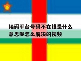 关于接码平台号码不在线是什么意思呢怎么解决的视频的信息