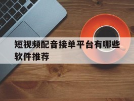 短视频配音接单平台有哪些软件推荐