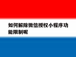 如何解除微信授权小程序功能限制呢