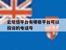 云短信平台有哪些平台可以投诉的电话号