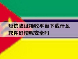 短信验证接收平台下载什么软件好使呢安全吗的简单介绍