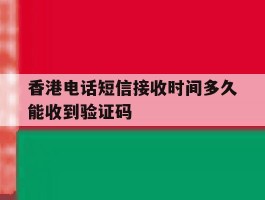 香港电话短信接收时间多久能收到验证码