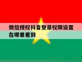 微信授权抖音登录权限设置在哪里看到