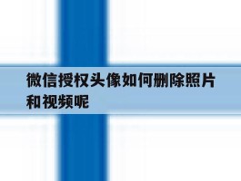 微信授权头像如何删除照片和视频呢