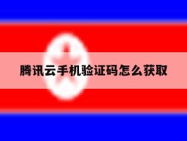 腾讯云手机验证码怎么获取