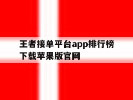 王者接单平台app排行榜下载苹果版官网的简单介绍