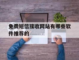 免费短信接收网站有哪些软件推荐的